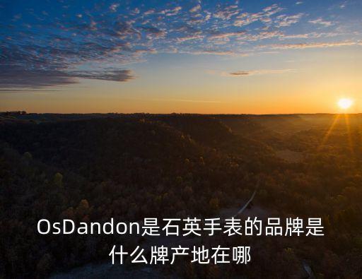 OsDandon是石英手表的品牌是什么牌產(chǎn)地在哪