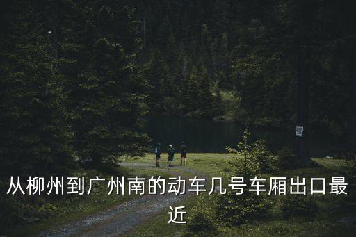 柳州動車到廣州南，在柳州去那里坐高鐵到廣州州南站