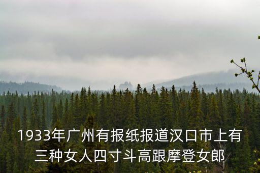 1933年廣州有報紙報道漢口市上有三種女人四寸斗高跟摩登女郎