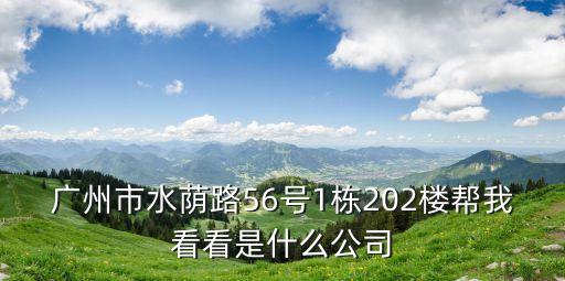 廣州市水蔭路56號1棟202樓幫我看看是什么公司