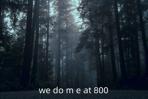 we do m e at 800
