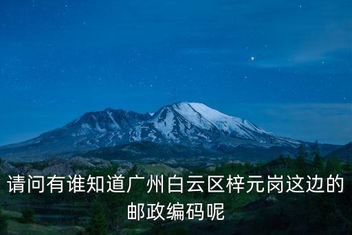 請問有誰知道廣州白云區梓元崗這邊的郵政編碼呢