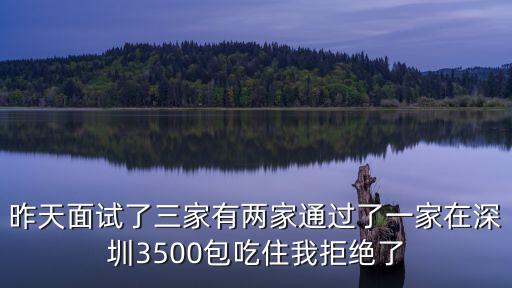 招商臻府家在深圳，昨天面試了三家有兩家通過了一家在深圳3500包吃住我拒絕了