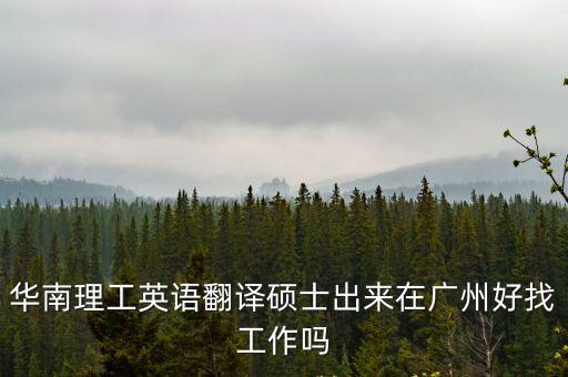 華南理工英語翻譯碩士出來在廣州好找工作嗎