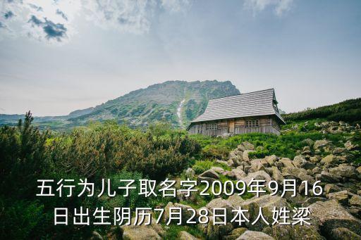 五行為兒子取名字2009年9月16日出生陰歷7月28日本人姓梁