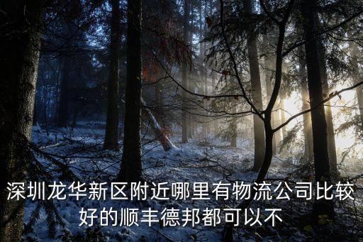 深圳龍華新區附近哪里有物流公司比較好的順豐德邦都可以不