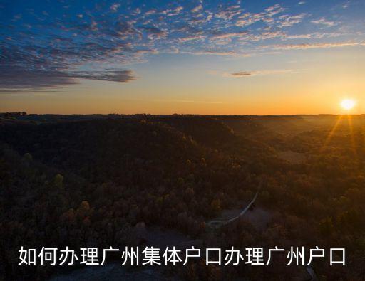 如何辦理廣州集體戶口辦理廣州戶口
