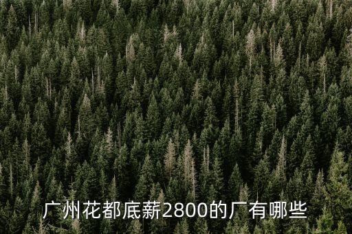廣州花都底薪2800的廠有哪些