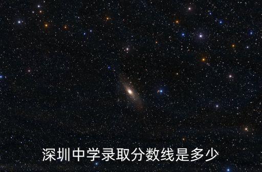 深圳中學(xué)錄取分?jǐn)?shù)線是多少