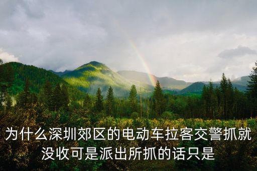 為什么深圳郊區(qū)的電動(dòng)車?yán)徒痪ゾ蜎](méi)收可是派出所抓的話只是