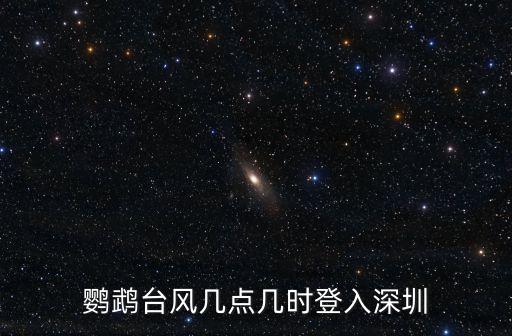 鸚鵡臺(tái)風(fēng)路徑深圳，鸚鵡臺(tái)風(fēng)幾點(diǎn)幾時(shí)登入深圳