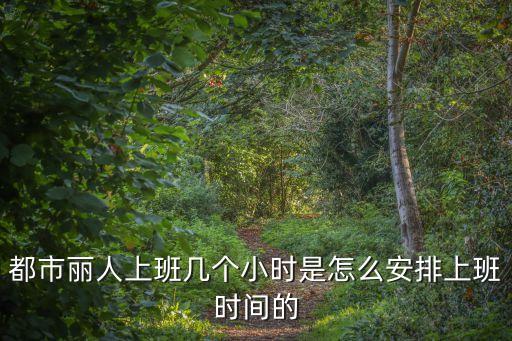 都市麗人上班幾個小時是怎么安排上班時間的