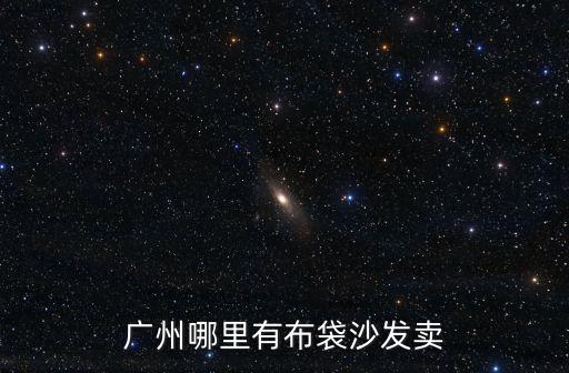 廣州沙發蒙布，廣州布匹批發市場那個最好