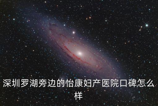 深圳羅湖旁邊的怡康婦產醫院口碑怎么樣