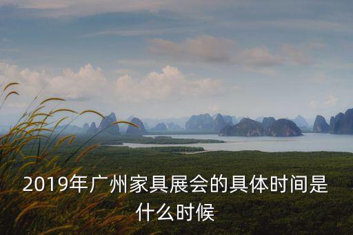 2019年廣州家具展會的具體時間是什么時候