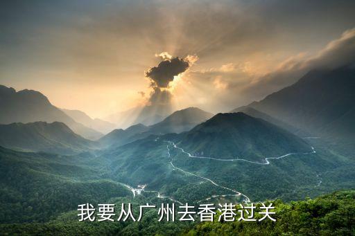 我要從廣州去香港過關(guān)