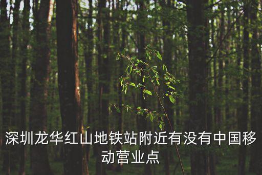 深圳龍華紅山地鐵站附近有沒有中國移動營業點