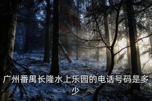 廣州水上坊電話號碼，廣州番禺長隆水上樂園的電話號碼是多少