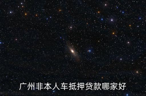 廣州非本人車抵押貸款哪家好