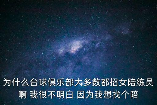 為什么臺球俱樂部大多數都招女陪練員啊 我很不明白 因為我想找個陪