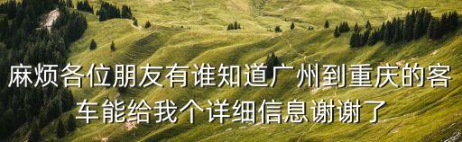 麻煩各位朋友有誰知道廣州到重慶的客車能給我個詳細信息謝謝了