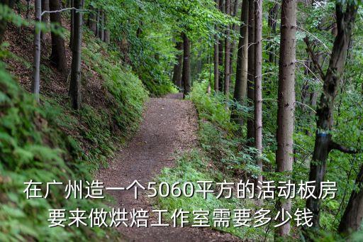 在廣州造一個(gè)5060平方的活動(dòng)板房要來做烘焙工作室需要多少錢