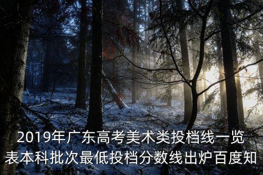 2019年廣東高考美術類投檔線一覽表本科批次最低投檔分數線出爐百度知