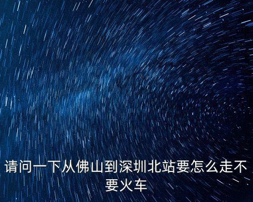 佛山怎么坐地鐵深圳北站，佛山可以坐地鐵去深圳北站嗎