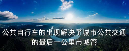 公共自行車的出現解決了城市公共交通的最后一公里市城管