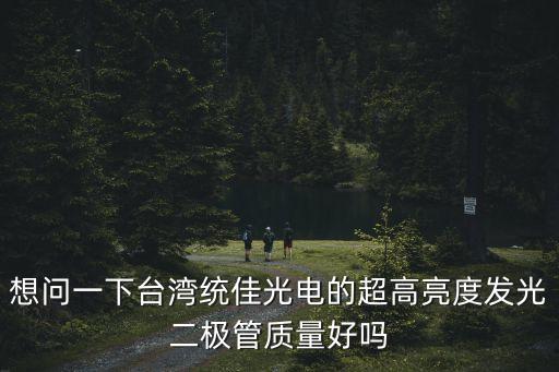想問一下臺灣統佳光電的超高亮度發光二極管質量好嗎