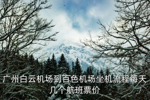 廣州白云機(jī)場(chǎng)到百色機(jī)場(chǎng)坐機(jī)流程每天幾個(gè)航班票價(jià)