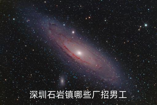 深圳石巖鎮哪些廠招男工