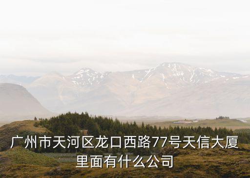廣州市天河區龍口西路77號天信大廈里面有什么公司