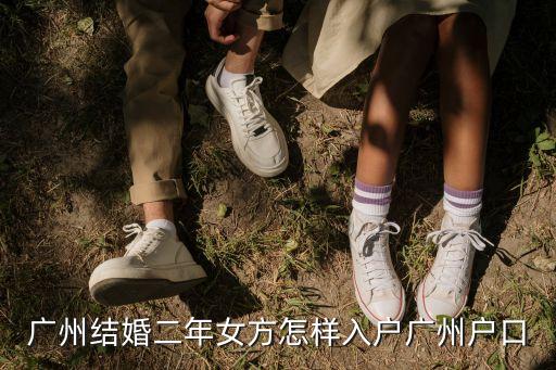 廣州結(jié)婚二年女方怎樣入戶廣州戶口