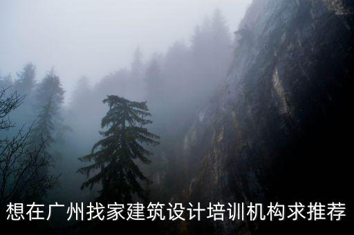 想在廣州找家建筑設計培訓機構求推薦