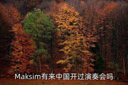 馬克西姆 2017 廣州，Maksim有來中國開過演奏會嗎