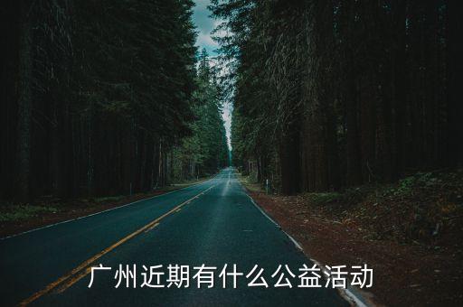 廣州近期有什么公益活動