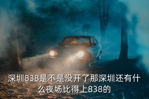 深圳838是不是沒(méi)開(kāi)了那深圳還有什么夜場(chǎng)比得上838的