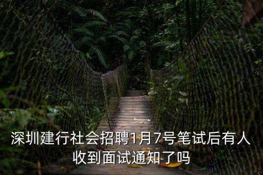 深圳建行社會招聘1月7號筆試后有人收到面試通知了嗎