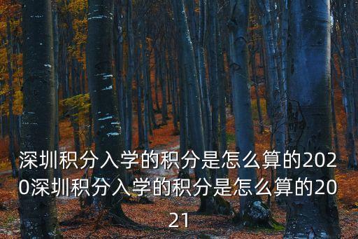 深圳小一積分計算2020，深圳積分入學的積分是怎么算的2020深圳積分入學的積分是怎么算的2021
