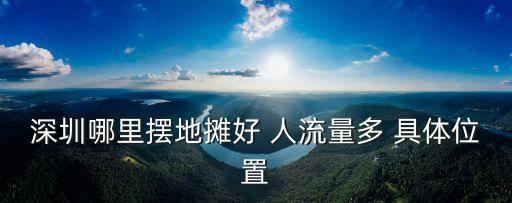 深圳哪里擺地攤好 人流量多 具體位置