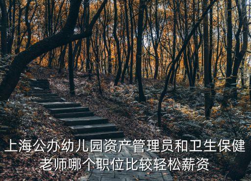 上海公辦幼兒園資產管理員和衛生保健老師哪個職位比較輕松薪資