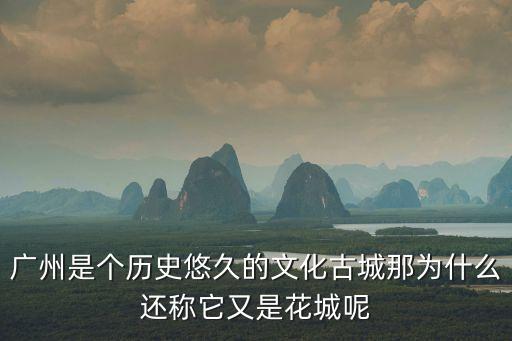 廣州是個歷史悠久的文化古城那為什么還稱它又是花城呢