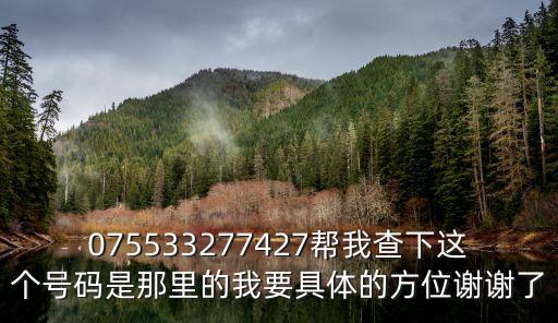 075533277427幫我查下這個號碼是那里的我要具體的方位謝謝了