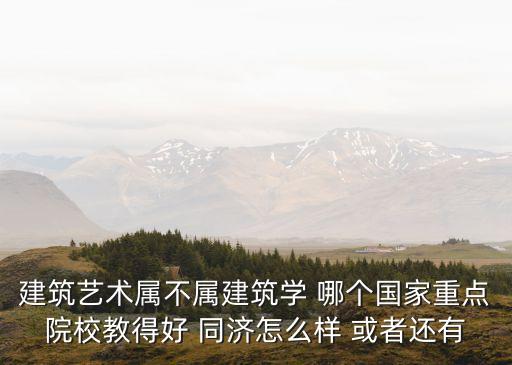 建筑藝術屬不屬建筑學 哪個國家重點院校教得好 同濟怎么樣 或者還有