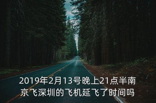 2019年2月13號晚上21點半南京飛深圳的飛機(jī)延飛了時間嗎