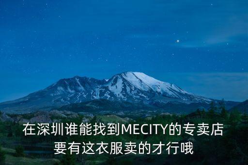 在深圳誰能找到MECITY的專賣店要有這衣服賣的才行哦
