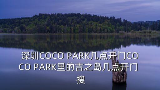 深圳COCO PARK幾點開門COCO PARK里的吉之島幾點開門  搜