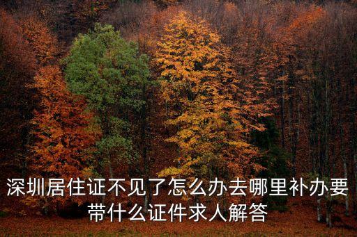 深圳居住證不見了怎么辦去哪里補辦要帶什么證件求人解答