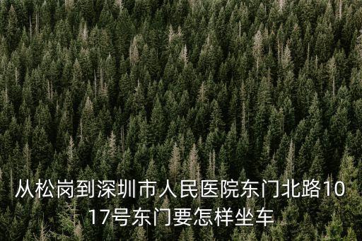 從松崗到深圳人民醫院，從松崗鎮去深圳第一人民醫院坐哪路車在哪坐